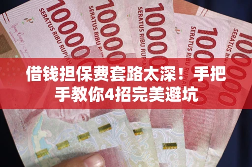 北京借钱担保费套路太深！手把手教你4招完美避坑