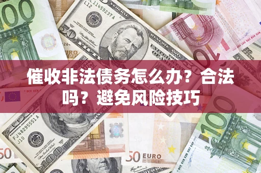 北京催收非法债务怎么办？合法吗？避免风险技巧