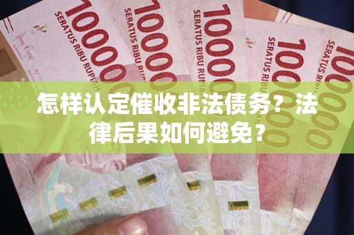 北京怎样认定催收非法债务？法律后果如何避免？