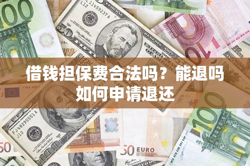 北京借钱担保费合法吗？能退吗如何申请退还