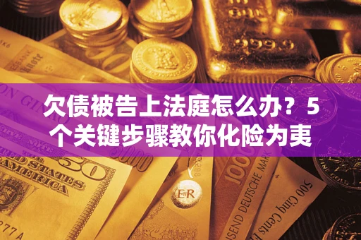 北京欠债被告上法庭怎么办？5个关键步骤教你化险为夷