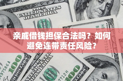 北京亲戚借钱担保合法吗？如何避免连带责任风险？