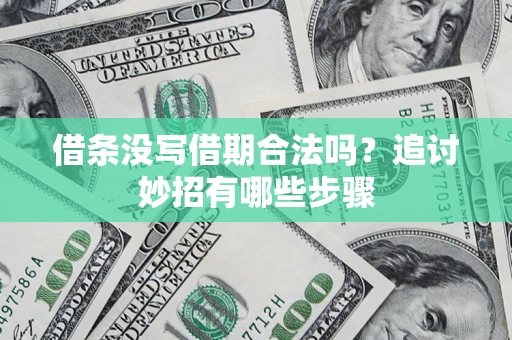 北京借条没写借期合法吗？追讨妙招有哪些步骤