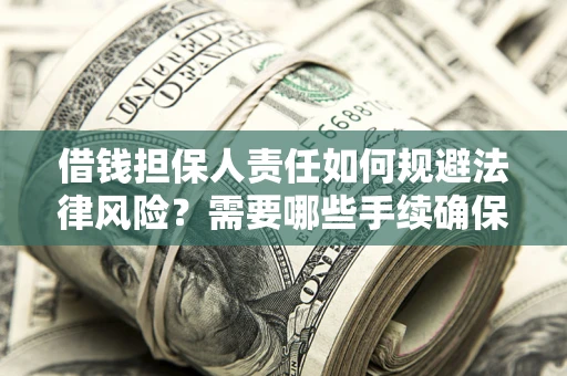 北京借钱担保人责任如何规避法律风险？需要哪些手续确保安全？