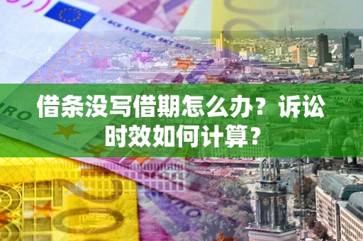 北京借条没写借期怎么办？诉讼时效如何计算？