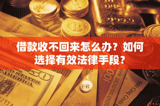 北京借款收不回来怎么办？如何选择有效法律手段？