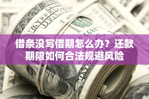 北京借条没写借期怎么办？还款期限如何合法规避风险