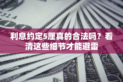 北京利息约定5厘真的合法吗？看清这些细节才能避雷