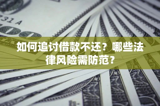 北京如何追讨借款不还？哪些法律风险需防范？